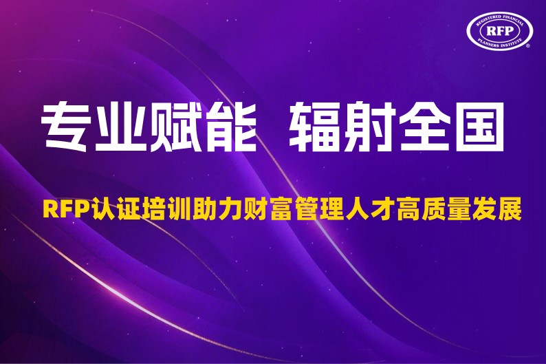 专业赋能，辐射全国：RFP认证培训助力财富管理人才高质量发展