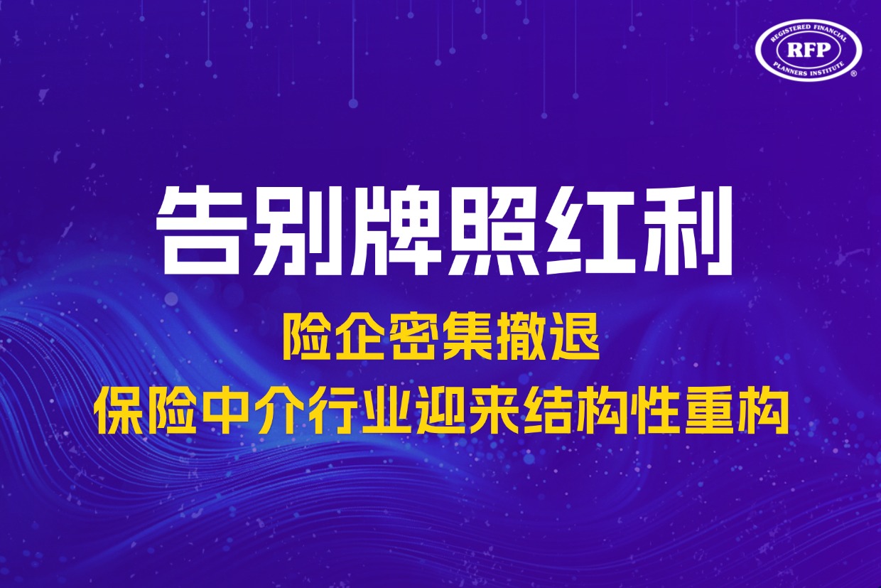 告别牌照红利！险企密集撤退，保险中介行业迎来结构性重构