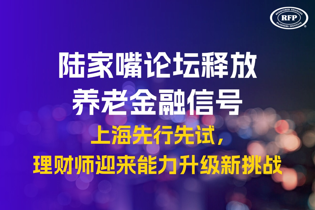 陆家嘴论坛释放养老金融信号：上海先行先试，理财师迎来能力升级新挑战