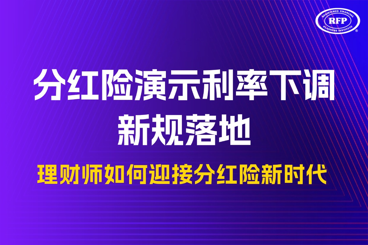 分红险演示利率下调新规落地：理财师如何迎接分红险新时代？